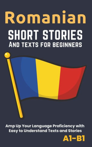 Romanian - Short Stories And Texts for Beginners: Improve Your Language Proficiency with Easy to Understand Texts and Stories - Includes English Translations