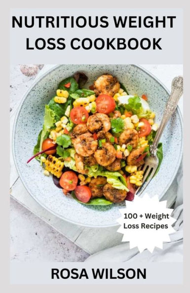 Nutritious Weight Loss Cookbook: 100+ Quick and Easy Recipes for
