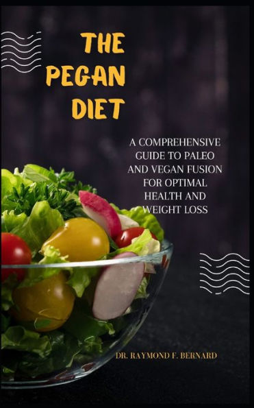 The Pegan Diet: A Comprehensive Guide to Paleo and Vegan Fusion for Optimal Health and Weight Loss