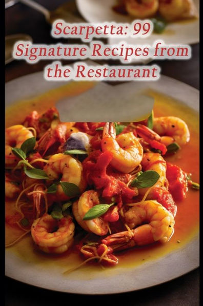 Scarpetta: 99 Signature Recipes from the Restaurant