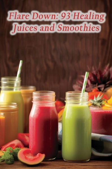 Flare Down: 93 Healing Juices and Smoothies