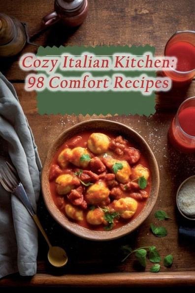 Cozy Italian Kitchen: 98 Comfort Recipes