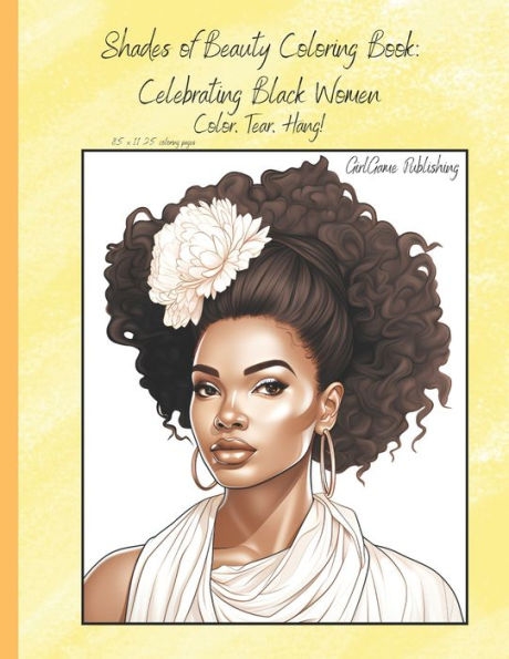 Shades of Beauty Coloring Book: Celebrating Black Women: 8.5 x 11 , all ages , Color,Tear,Hang!