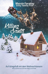 Title: Killing Santa: Auf Kriegsfuß mit dem Weihnachtsmann. Warum Santa Claus nicht den Weg zu uns findet., Author: Emily Tabitha Frost