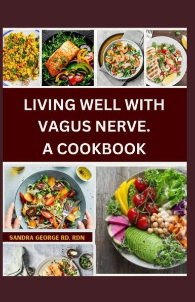 LIVING WELL WITH VAGUS NERVE. A COOKBOOK: A cookbook for vagus nerve health and whole body wellness