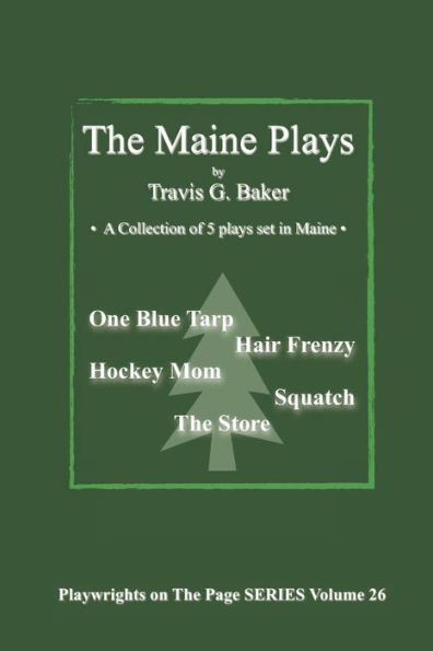 The Maine Plays: . A Collection of 5 plays set in Maine .