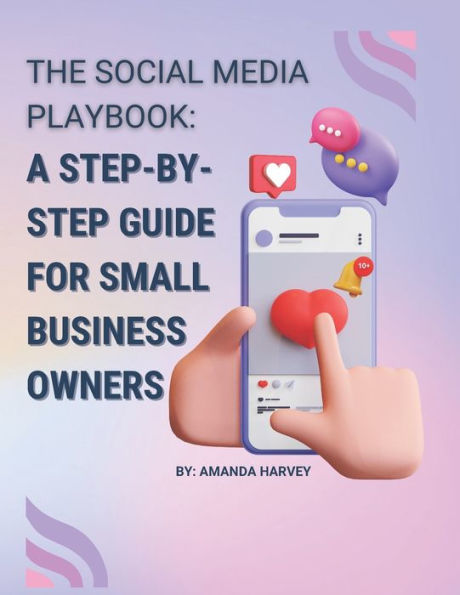 The Social Media Playbook: A Step-by-Step Guide for Small Business Owners