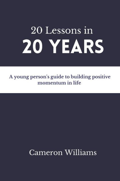 20 Lessons in 20 Years: A young person's guide to building positive momentum in life