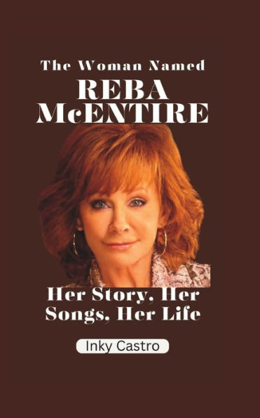 The Woman Named Reba McEntire: Her Story, Her Songs, Her Life