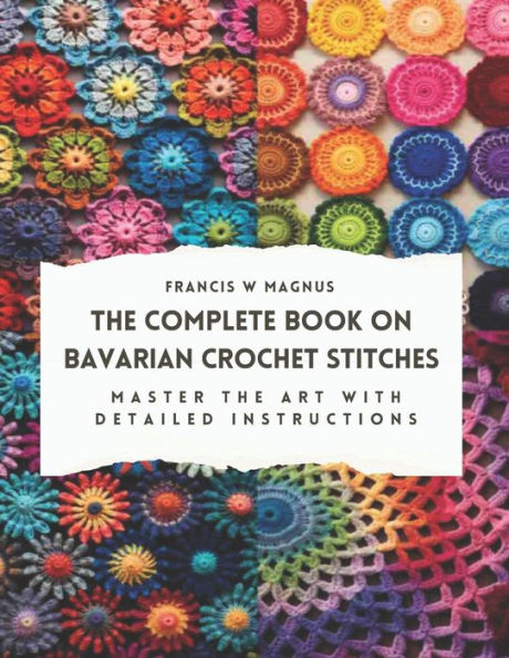 The Complete Book on Bavarian Crochet Stitches: Master the Art with Detailed Instructions