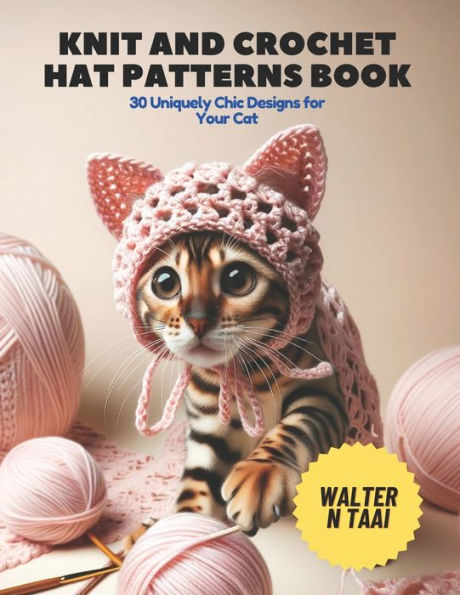Knit and Crochet Hat Patterns Book: 30 Uniquely Chic Designs for Your Cat