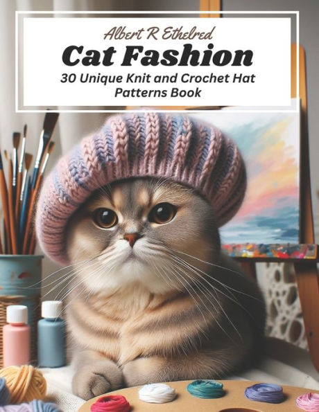 Cat Fashion: 30 Unique Knit and Crochet Hat Patterns Book