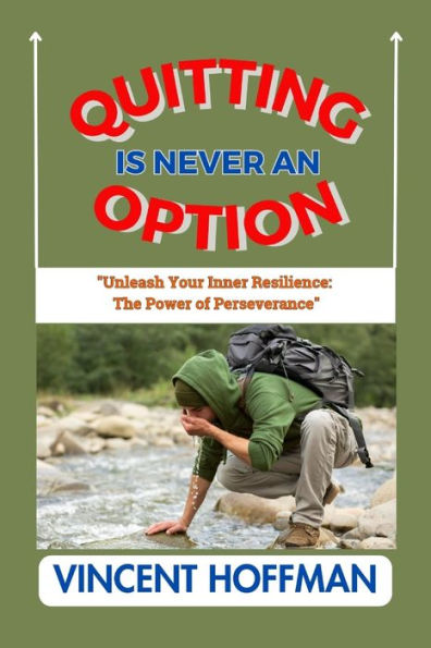 QUITTING IS NEVER AN OPTION: "Unleash Your Inner Resilience: The Power of Perseverance"