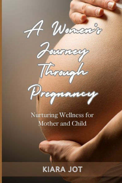 A Woman's Journey Through Pregnancy: Nurturing Wellness for Mother and Child