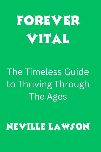 FOREVER VITAL: The Timeless Guide to Thriving Through The Ages