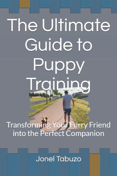 The Ultimate Guide to Puppy Training: Transforming Your Furry Friend into the Perfect Companion