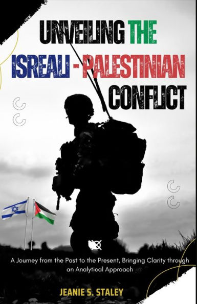 Unveiling The Israeli-Palestinian Conflict: A Journey from the Past to the Present, Bringing Clarity through an Analytical Approach