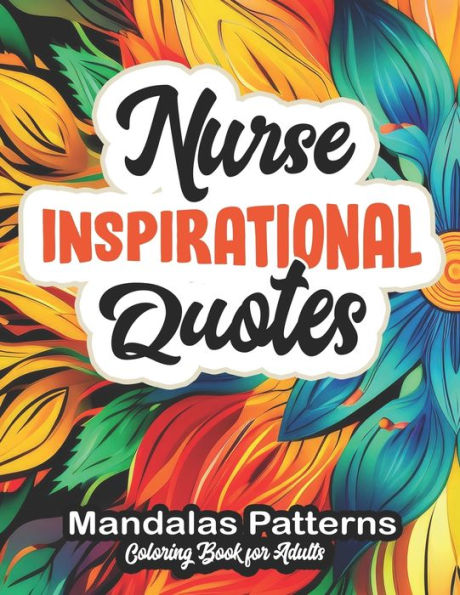 Nurse's Coloring Escape: Inspirational Quotes: 8.5 x 11 Mandalas, Florals, and Geometrics