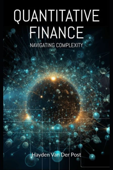 Quantitative Finance: Navigating Complexity: The comprehensive guide to quantitative finance