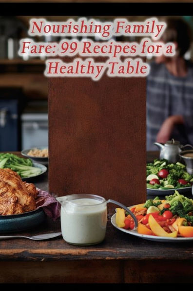 Nourishing Family Fare: 99 Recipes for a Healthy Table