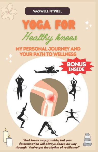 YOGA FOR HEALTHY KNEES: My Personal Journey and Your Path to Wellness