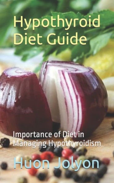 Hypothyroid Diet Guide: Importance of Diet in Managing Hypothyroidism