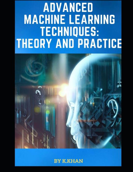 Advanced Machine Learning Techniques: : Theory and Practice