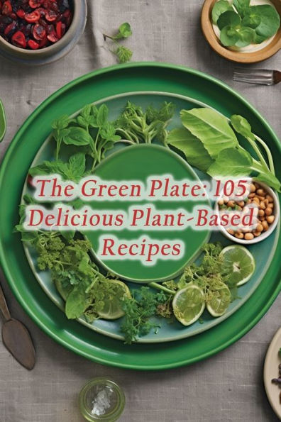 The Green Plate: 105 Delicious Plant-Based Recipes