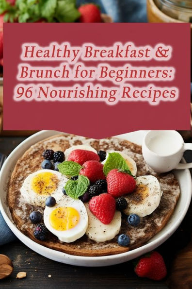 Healthy Breakfast & Brunch for Beginners: 96 Nourishing Recipes