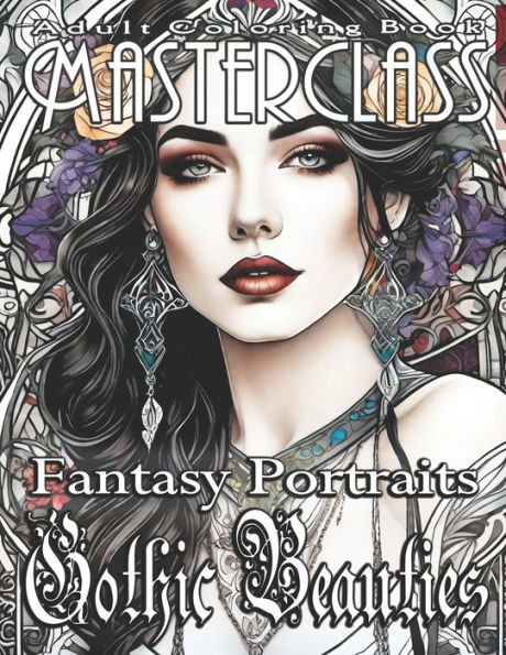 Adult Coloring Book Masterclass: Fantasy Portraits Gothic Beauties - Step into the Enigmatic World of Gothic Beauty: 50 Captivating Grayscale Portraits of Mysterious Women Await to Transcend Your Imagination and Inspire Your Artistry!
