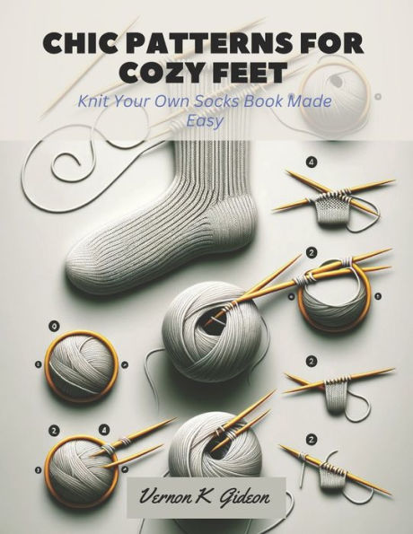 Chic Patterns for Cozy Feet: Knit Your Own Socks Book Made Easy