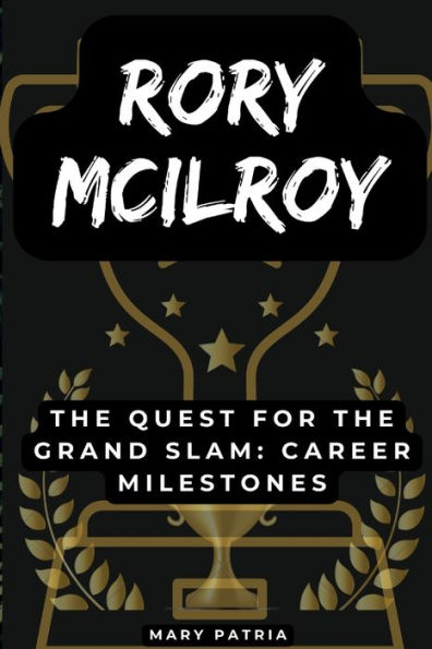 Rory McIlroy: The Quest for the Grand Slam: Career Milestones