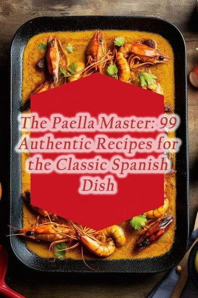 The Paella Master: 99 Authentic Recipes for the Classic Spanish Dish