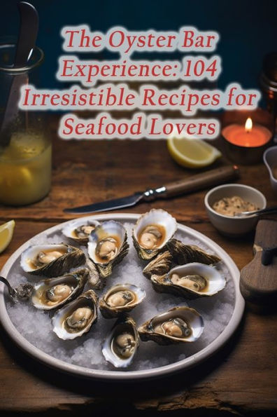 The Oyster Bar Experience: 104 Irresistible Recipes for Seafood Lovers
