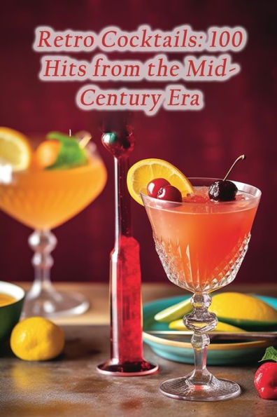 Retro Cocktails: 100 Hits from the Mid-Century Era