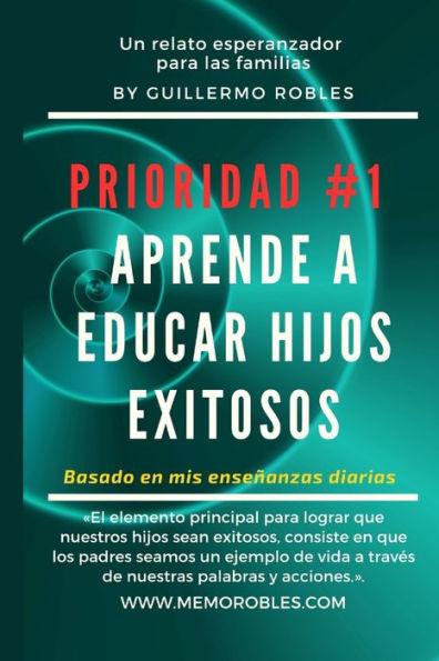 Prioridad # 1 Aprende a Educar Hijos Exitosos: Un relato esperanzador para las familias. Basado en mis enseñanzas Diarias.