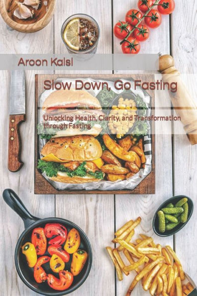 Slow Down, Go Fasting: Unlocking Health, Clarity, and Transformation through Fasting