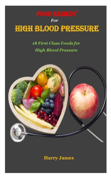 FOOD REMEDY FOR HIGH BLOOD PRESSURE: 18 First Class Foods for High Blood Pressure