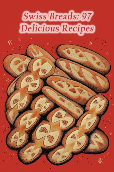 Swiss Breads: 97 Delicious Recipes