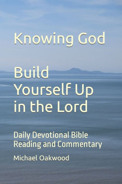 Knowing God Build Yourself Up in the Lord: Daily Devotional Bible Reading and Commentary