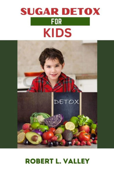 Sugar Detox for Kids: The New Tips and Tricks Recipe to Keep Your Family Happy and Healthier