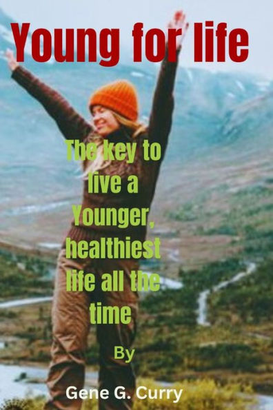 Young For Life: The key to live a Younger, healthiest life all the time