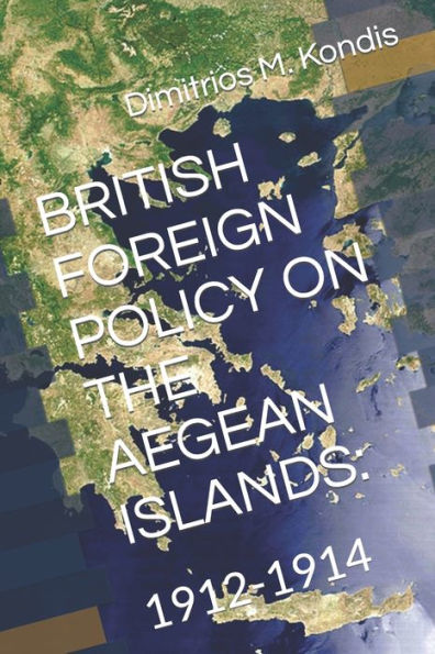 BRITISH FOREIGN POLICY ON THE AEGEAN ISLANDS: : 1912-1914