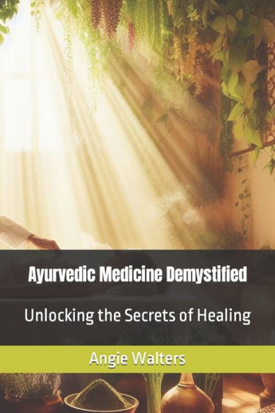 Ayurvedic Medicine Demystified: Unlocking the Secrets of Healing