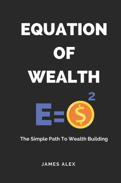 Equation of Wealth: The Simple Path to Wealth Building