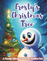 Title: Coloring book Frosty's Christmas Tree: A Family Christmas Coloring Book for Festive Fun, Author: TorresA By Kokopelli