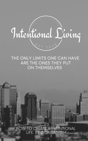 How To Create A Intentional Life: The Only Limits One Can Have Are The Ones They Put On Themselves