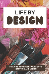 Title: Life By Design: Building Your Best Future with Intention and Vision, Author: Jane Dowdle