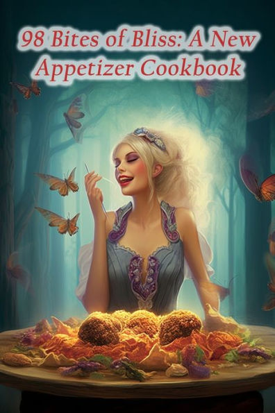 98 Bites of Bliss: A New Appetizer Cookbook
