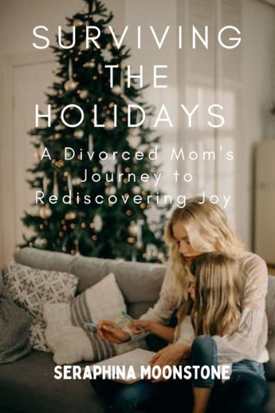 SURVIVING THE HOLIDAYS: A Divorced Mom's Journey to Rediscovering Joy